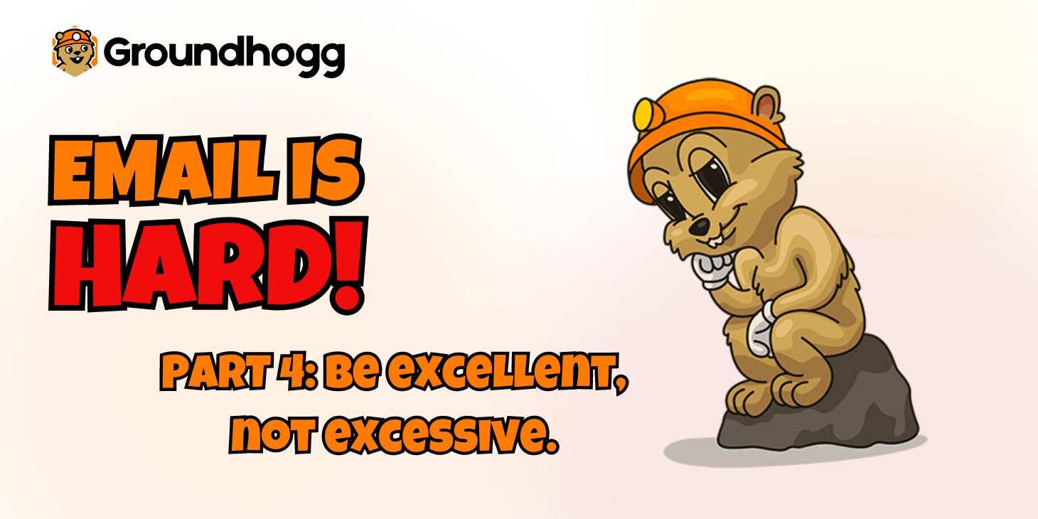 Email is Hard! Part 4: Be excellent, not excessive.
