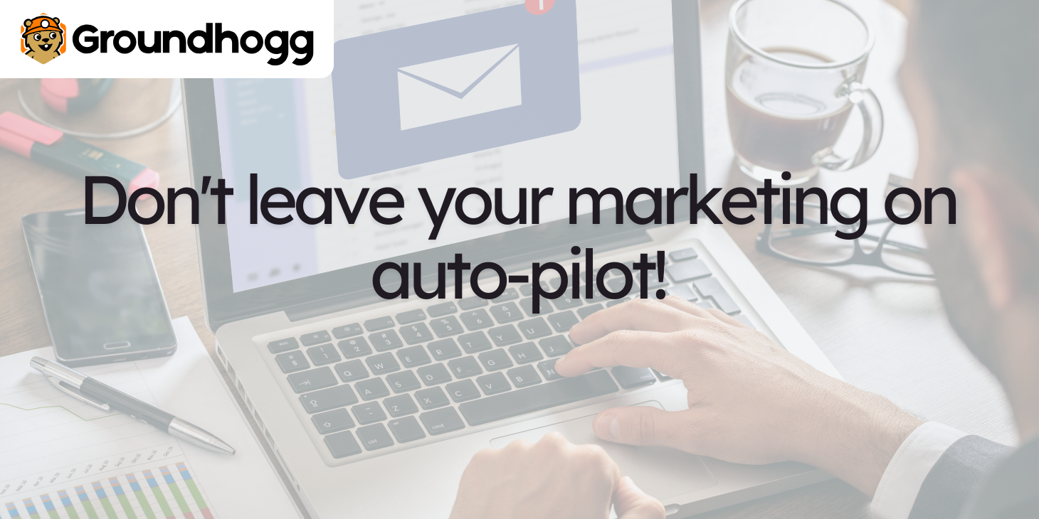 Don’t leave your marketing on autopilot!